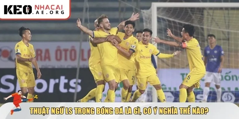 Giải thích về LS trong bóng đá là gì