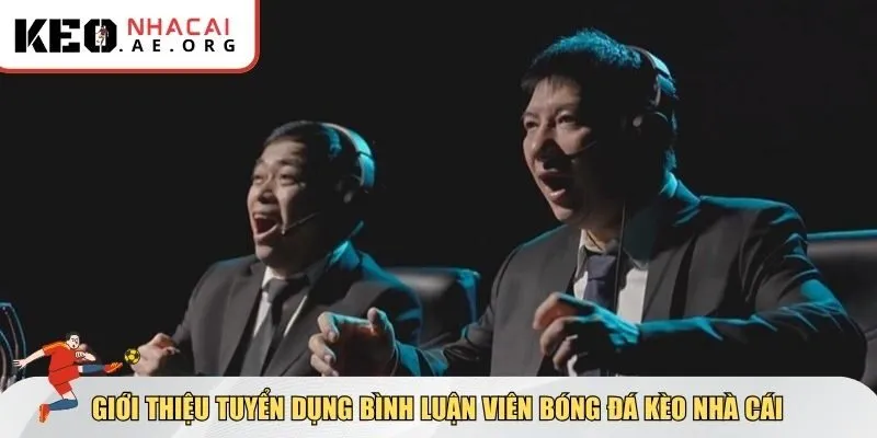 Tổng quan về tuyển dụng bình luận viên bóng đá