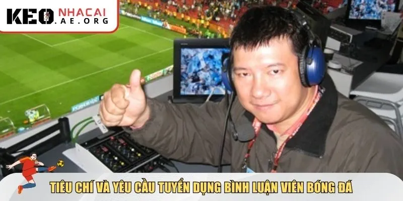 Tiêu chí đánh giá tuyển dụng bình luận viên bóng đá
