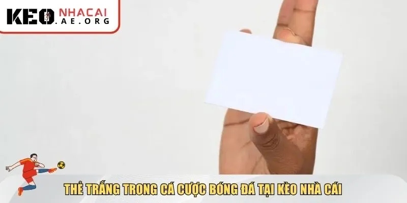 Tác động thẻ trắng trong bóng đá là gì tại Kèo Nhà Cái
