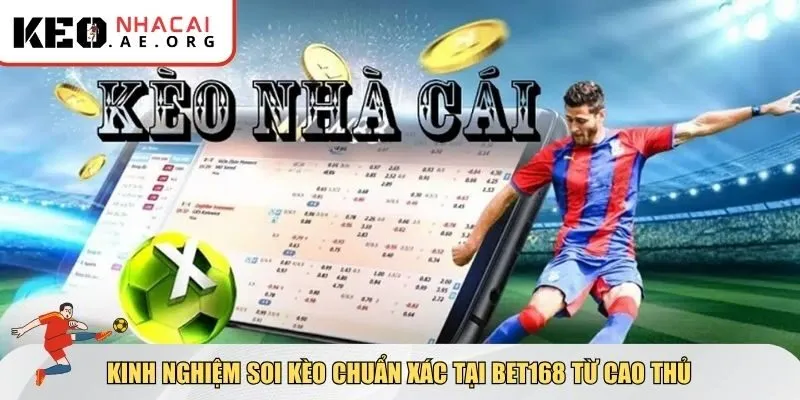 Kinh nghiệm soi kèo chuẩn xác tại Bet168 từ cao thủ