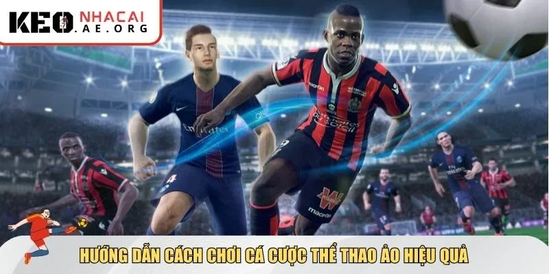 Hướng dẫn cách chơi cá cược thể thao ảo hiệu quả