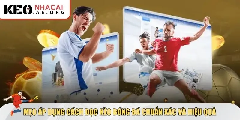 Mẹo áp dụng cách đọc kèo bóng đá chuẩn xác