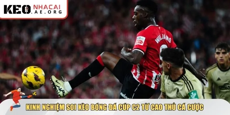 Kinh nghiệm soi kèo bóng đá Cúp C2 từ cao thủ cá cược