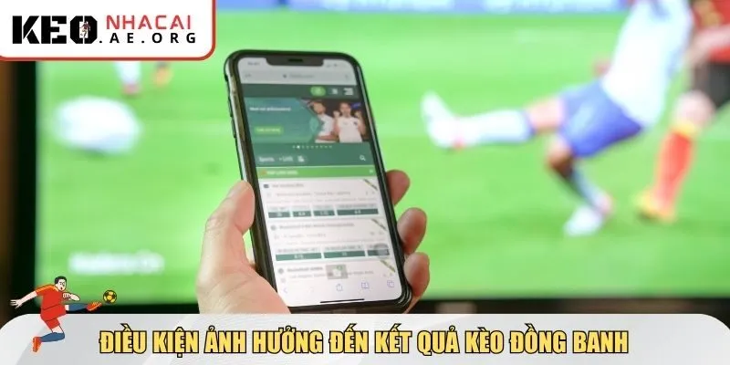 Điều kiện ảnh hưởng đến kết quả kèo đồng banh