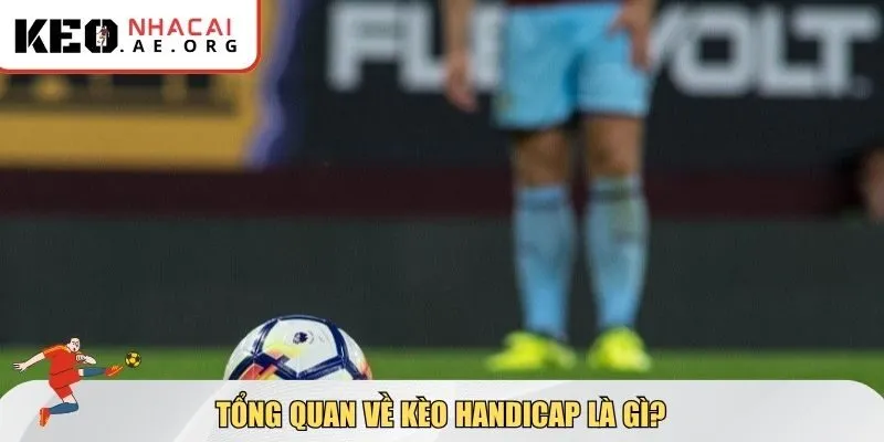 Tổng quan về khái niệm kèo Handicap là gì?