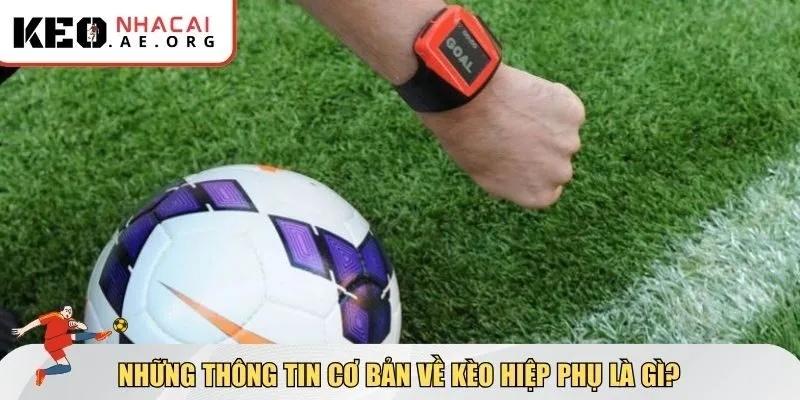 Những thông tin cơ bản về kèo hiệp phụ là gì?