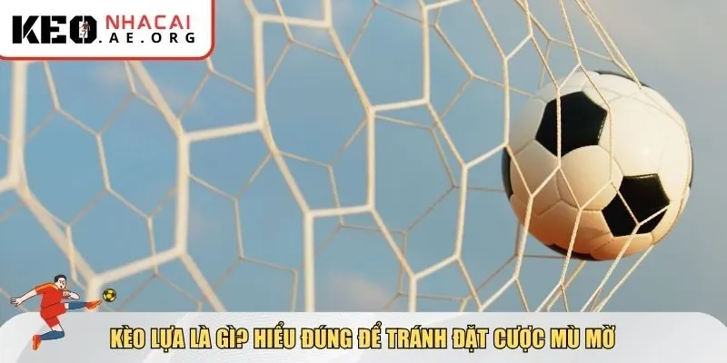Người chơi cần nắm rõ bản chất khái niệm kèo lựa là gì