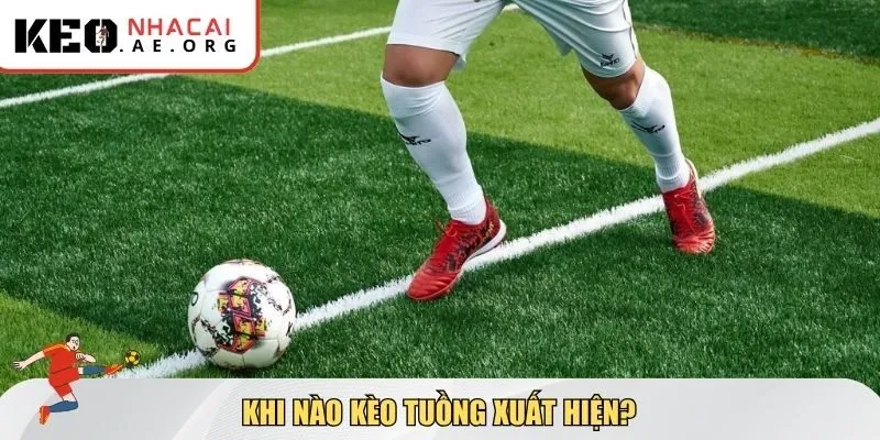 Khi nào kèo tuồng xuất hiện?