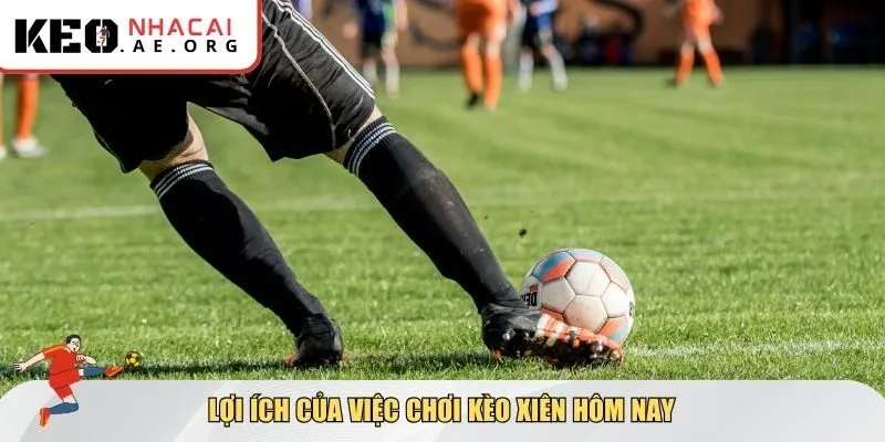 Lợi ích của việc chơi kèo xiên hôm nay