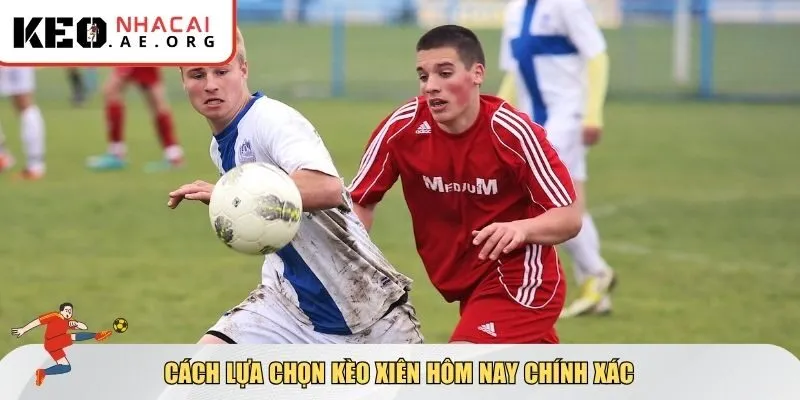 Cách lựa chọn kèo xiên hôm nay chính xác