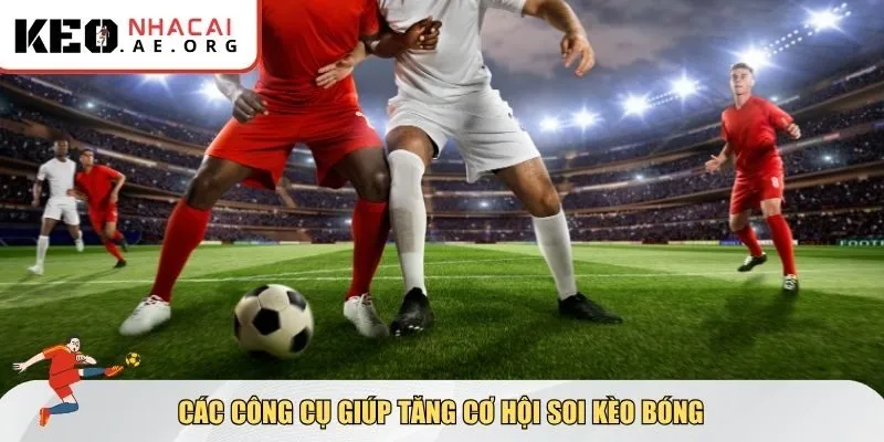 Các công cụ giúp tăng cơ hội soi kèo bóng