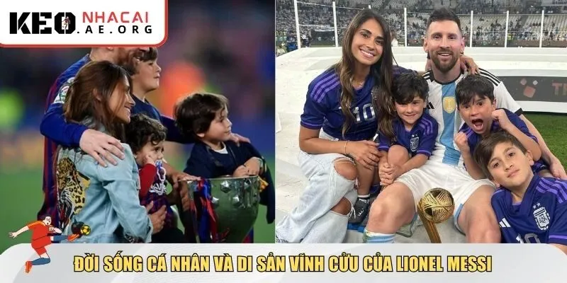 Đời sống cá nhân và di sản vĩnh cửu của Lionel Messi