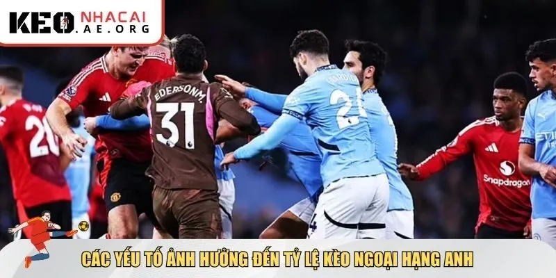 Các yếu tố ảnh hưởng đến tỷ lệ kèo Ngoại Hạng Anh